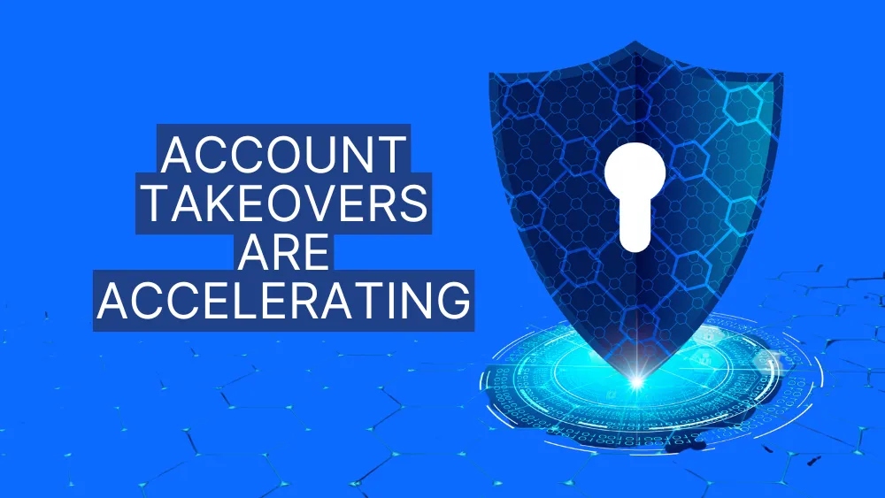 Account Takeovers Are Accelerating and How They Start May Surprise You
